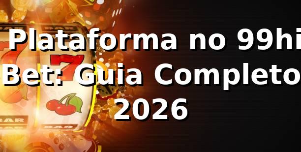 ⭐ Plataforma no 99hi Bet: Guia Completo 2026