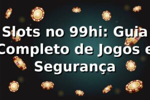 Slots no 99hi: Guia Completo de Jogos e Segurança ⭐